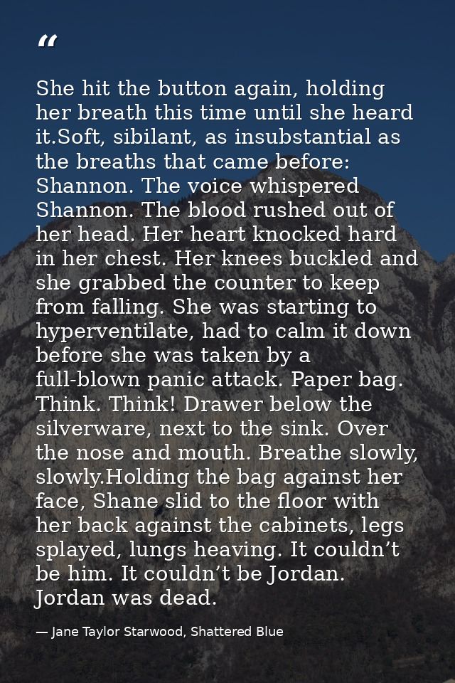 She hit the button again, holding her breath this time until she heard it.Soft, sibilant, as insubstantial as the breath — Jane Taylor Starwood, Shattered Blue