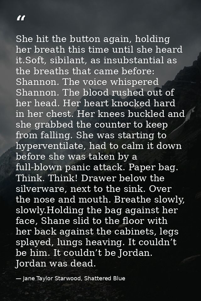 She hit the button again, holding her breath this time until she heard it.Soft, sibilant, as insubstantial as the breath — Jane Taylor Starwood, Shattered Blue