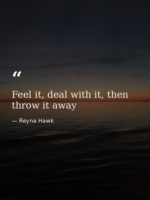 Feel it, deal with it, then throw it away — Reyna Hawk