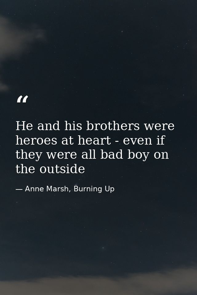 He and his brothers were heroes at heart - even if they were all bad boy on the outside — Anne Marsh, Burning Up