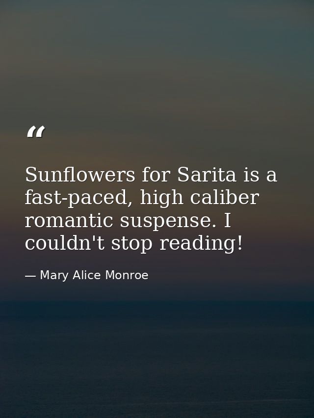 Sunflowers for Sarita is a fast-paced, high caliber romantic suspense. I couldn't stop reading! — Mary Alice Monroe