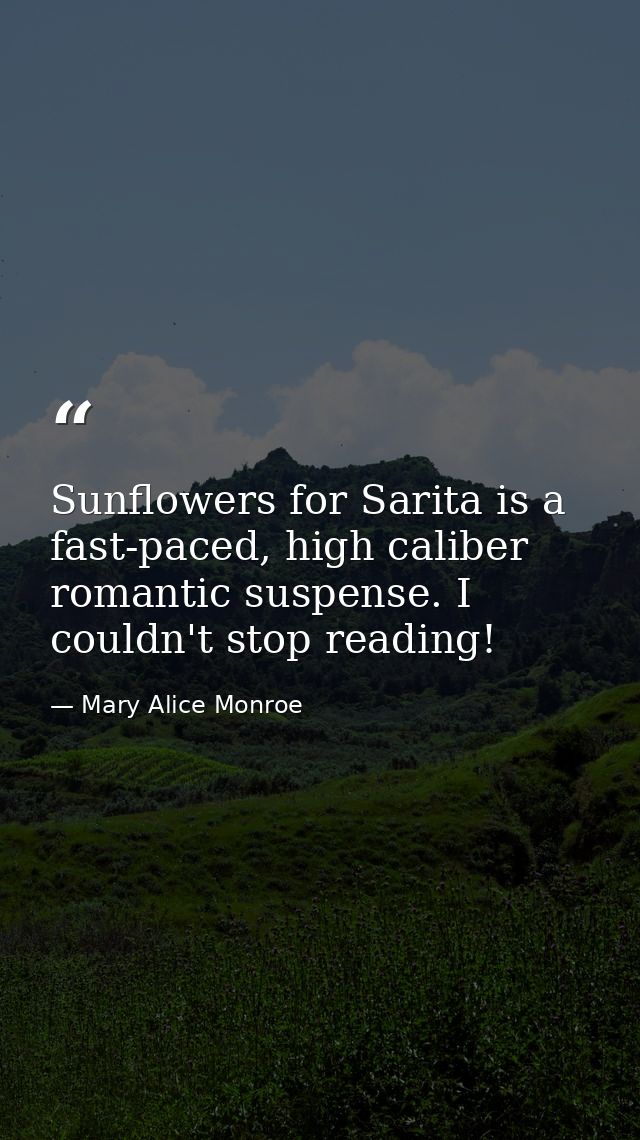 Sunflowers for Sarita is a fast-paced, high caliber romantic suspense. I couldn't stop reading! — Mary Alice Monroe