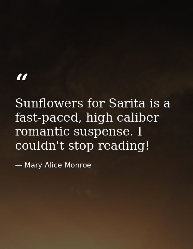 Sunflowers for Sarita is a fast-paced, high caliber romantic suspense. I couldn't stop reading! — Mary Alice Monroe
