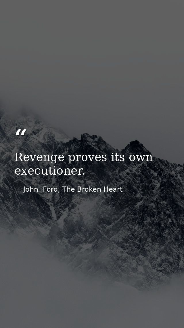 Revenge proves its own executioner. — John  Ford, The Broken Heart