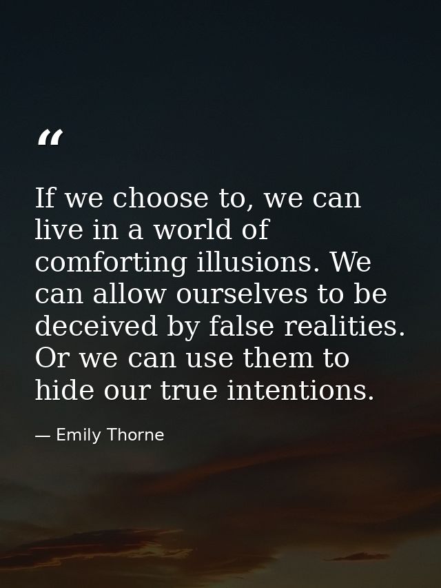 If we choose to, we can live in a world of comforting illusions. We can allow ourselves to be deceived by false realitie — Emily Thorne