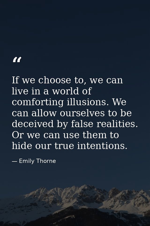 If we choose to, we can live in a world of comforting illusions. We can allow ourselves to be deceived by false realitie — Emily Thorne