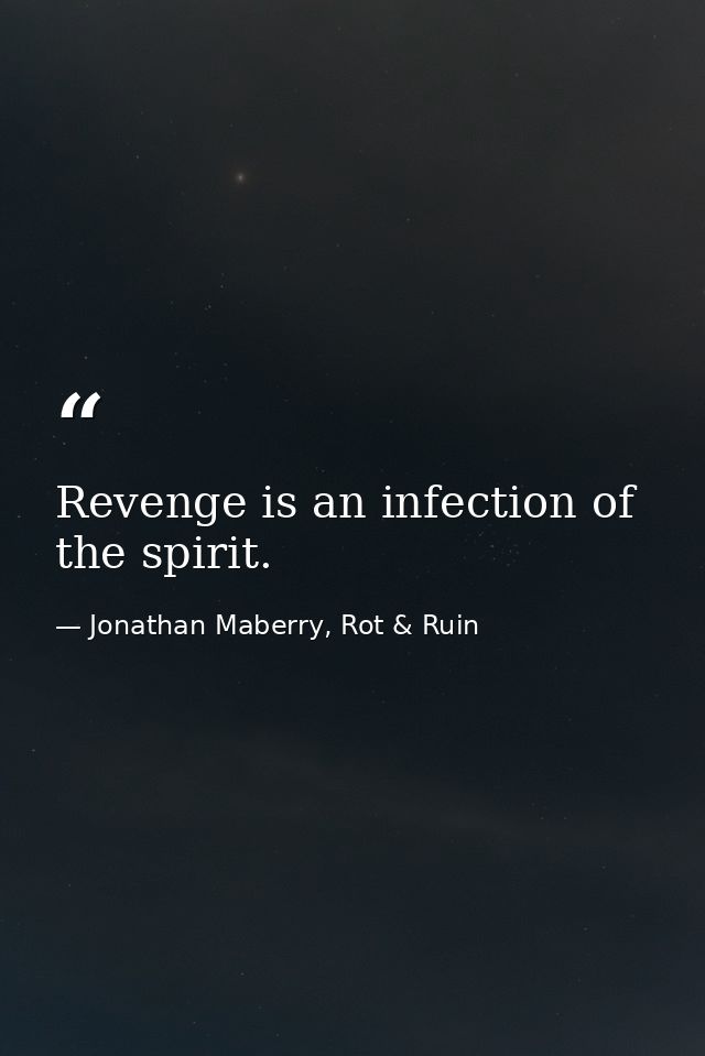 Revenge is an infection of the spirit. — Jonathan Maberry, Rot & Ruin