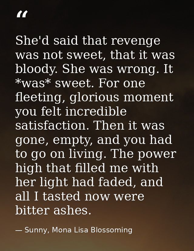 She'd said that revenge was not sweet, that it was bloody. She was wrong. It *was* sweet. For one fleeting, glorious mom — Sunny, Mona Lisa Blossoming