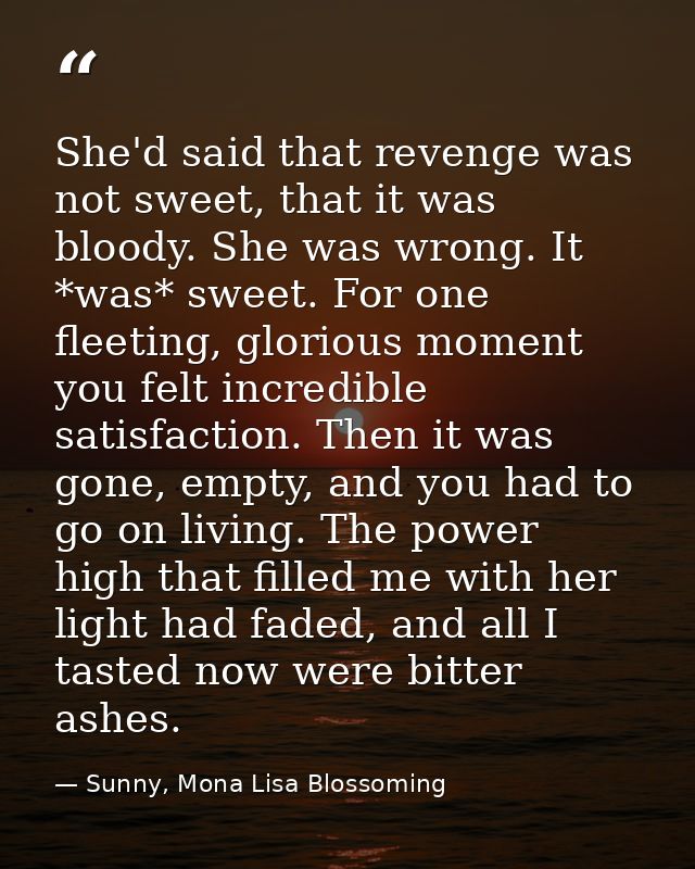 She'd said that revenge was not sweet, that it was bloody. She was wrong. It *was* sweet. For one fleeting, glorious mom — Sunny, Mona Lisa Blossoming
