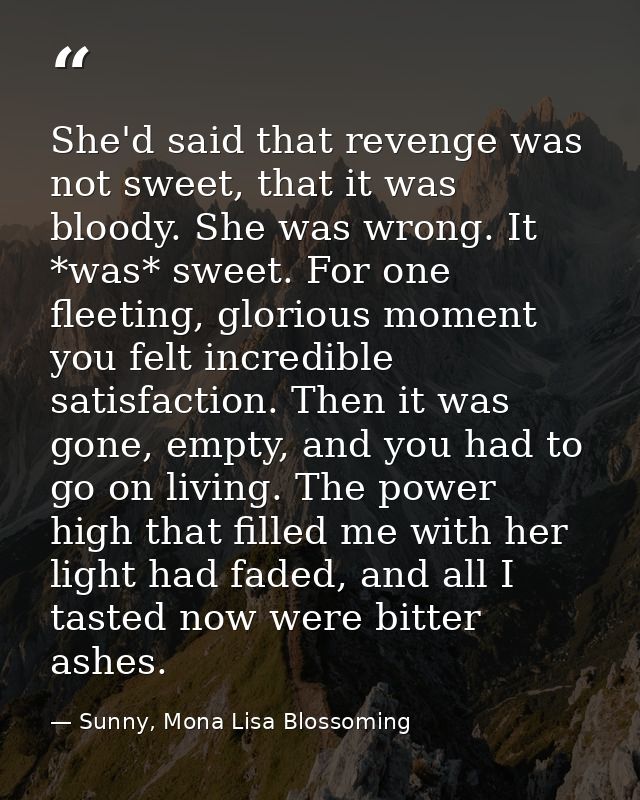 She'd said that revenge was not sweet, that it was bloody. She was wrong. It *was* sweet. For one fleeting, glorious mom — Sunny, Mona Lisa Blossoming