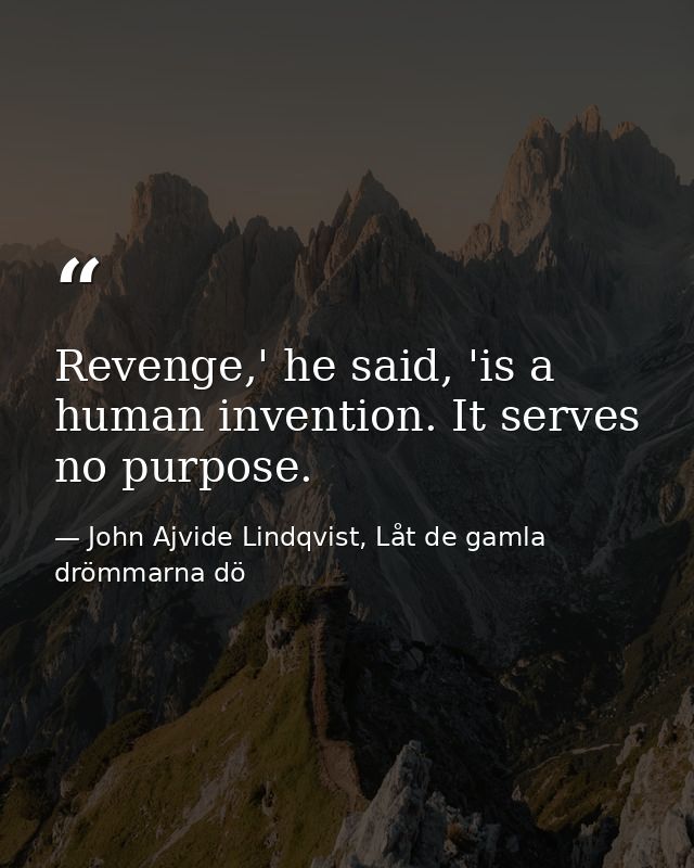 Revenge,' he said, 'is a human invention. It serves no purpose. — John Ajvide Lindqvist, Låt de gamla drömmarna dö