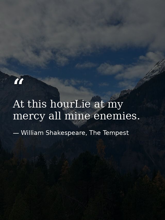 At this hourLie at my mercy all mine enemies. — William Shakespeare, The Tempest