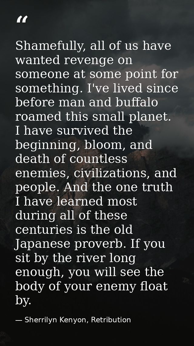Shamefully, all of us have wanted revenge on someone at some point for something. I've lived since before man and buffal — Sherrilyn Kenyon, Retribution