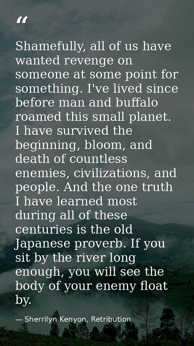 Shamefully, all of us have wanted revenge on someone at some point for something. I've lived since before man and buffal — Sherrilyn Kenyon, Retribution