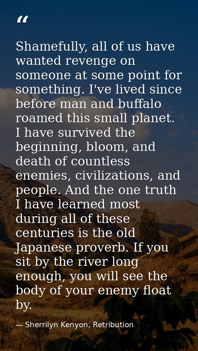 Shamefully, all of us have wanted revenge on someone at some point for something. I've lived since before man and buffal — Sherrilyn Kenyon, Retribution