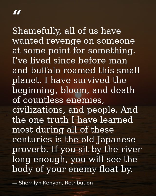 Shamefully, all of us have wanted revenge on someone at some point for something. I've lived since before man and buffal — Sherrilyn Kenyon, Retribution