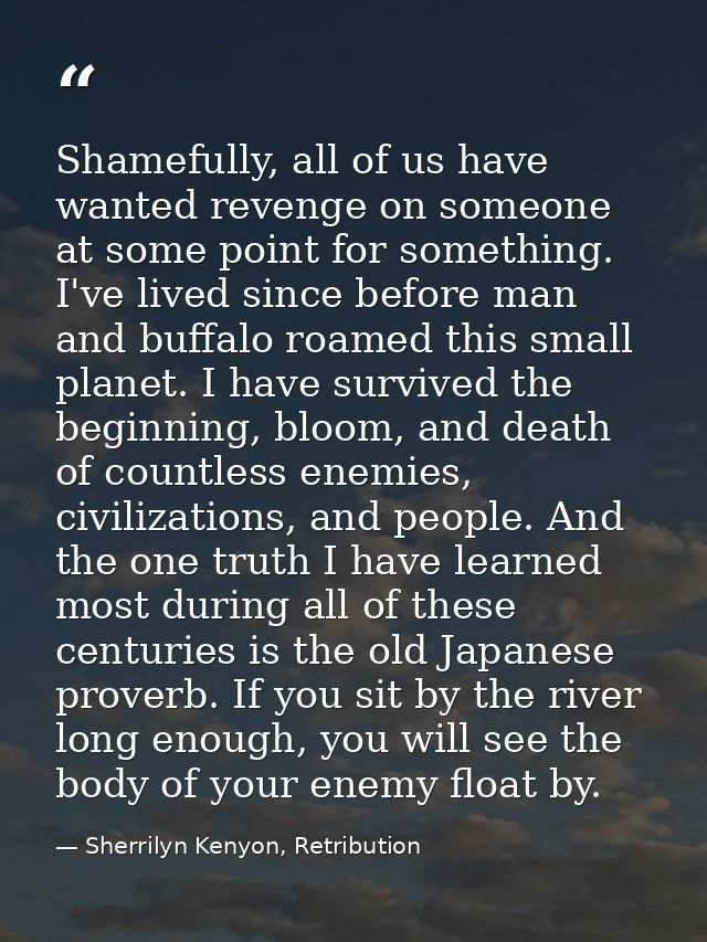 Shamefully, all of us have wanted revenge on someone at some point for something. I've lived since before man and buffal — Sherrilyn Kenyon, Retribution