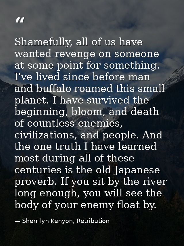 Shamefully, all of us have wanted revenge on someone at some point for something. I've lived since before man and buffal — Sherrilyn Kenyon, Retribution