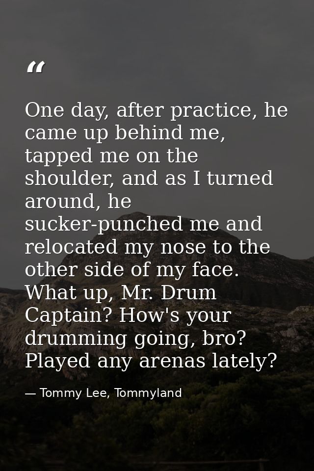 One day, after practice, he came up behind me, tapped me on the shoulder, and as I turned around, he sucker-punched me a — Tommy Lee, Tommyland
