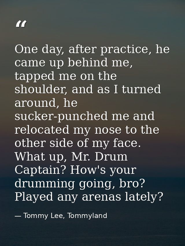 One day, after practice, he came up behind me, tapped me on the shoulder, and as I turned around, he sucker-punched me a — Tommy Lee, Tommyland