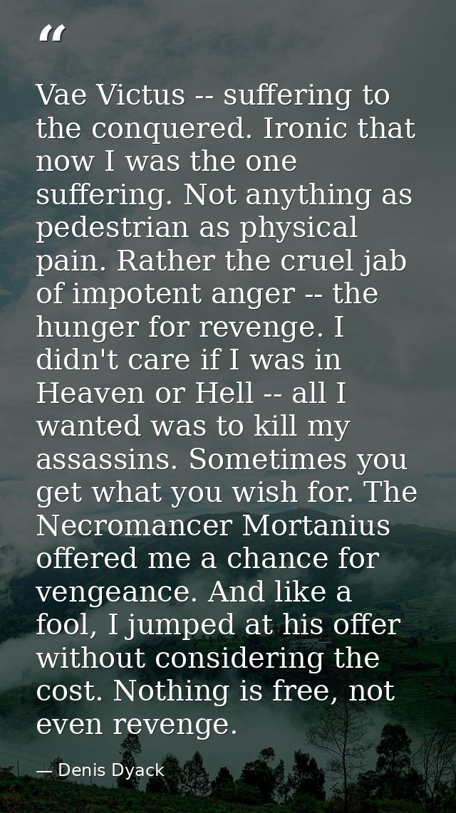 Vae Victus -- suffering to the conquered. Ironic that now I was the one suffering. Not anything as pedestrian as physica — Denis Dyack