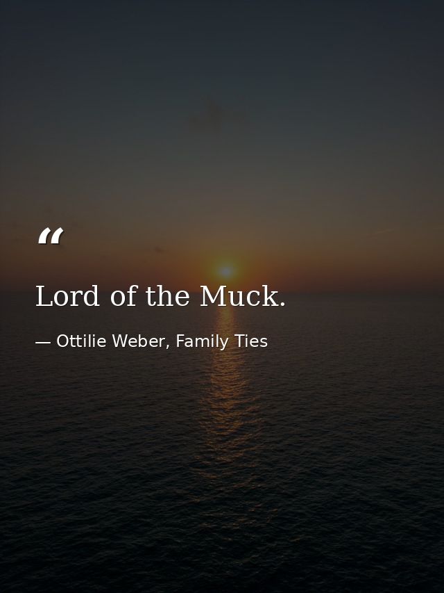 Lord of the Muck. — Ottilie Weber, Family Ties