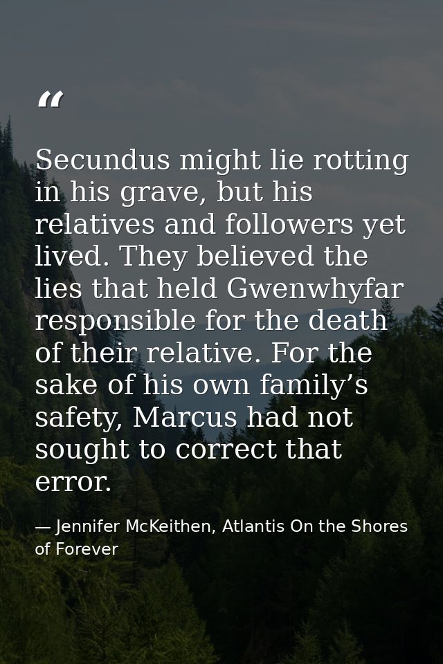 Secundus might lie rotting in his grave, but his relatives and followers yet lived. They believed the lies that held Gwe — Jennifer McKeithen, Atlantis On the Shores of Forever