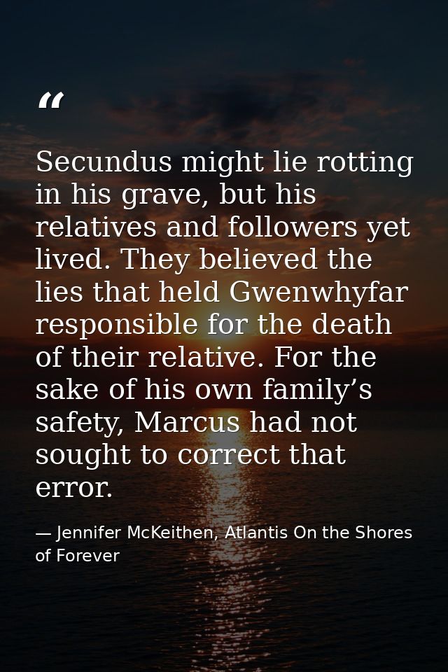 Secundus might lie rotting in his grave, but his relatives and followers yet lived. They believed the lies that held Gwe — Jennifer McKeithen, Atlantis On the Shores of Forever