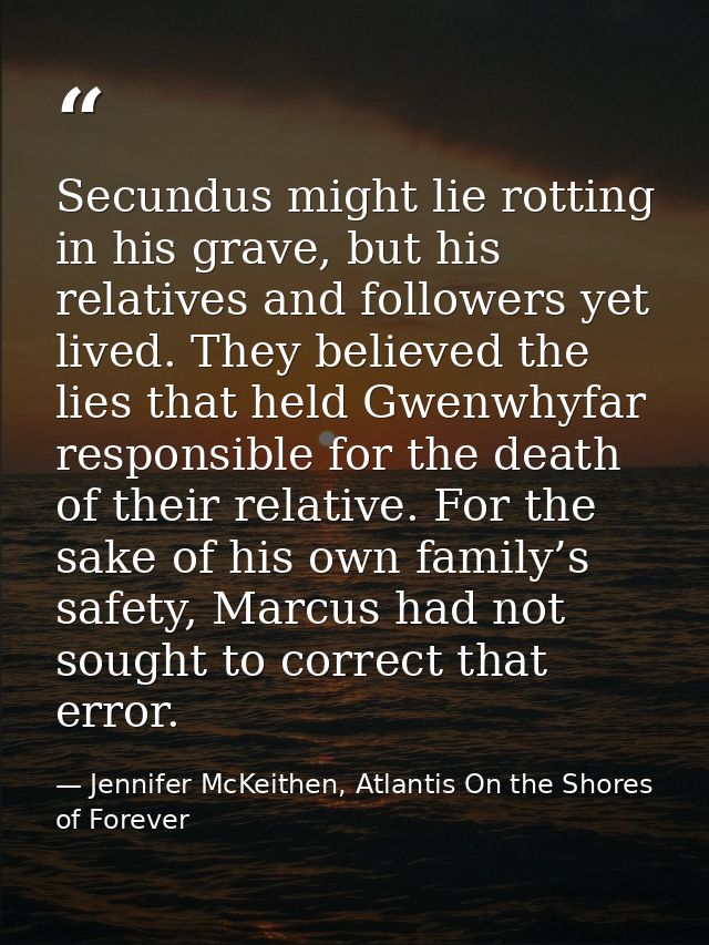 Secundus might lie rotting in his grave, but his relatives and followers yet lived. They believed the lies that held Gwe — Jennifer McKeithen, Atlantis On the Shores of Forever