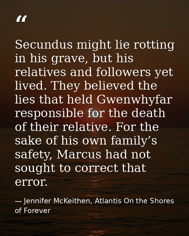 Secundus might lie rotting in his grave, but his relatives and followers yet lived. They believed the lies that held Gwe — Jennifer McKeithen, Atlantis On the Shores of Forever