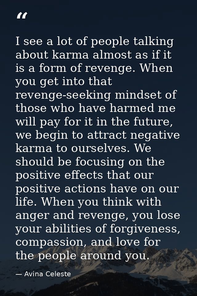 I see a lot of people talking about karma almost as if it is a form of revenge. When you get into that revenge-seeking m — Avina Celeste