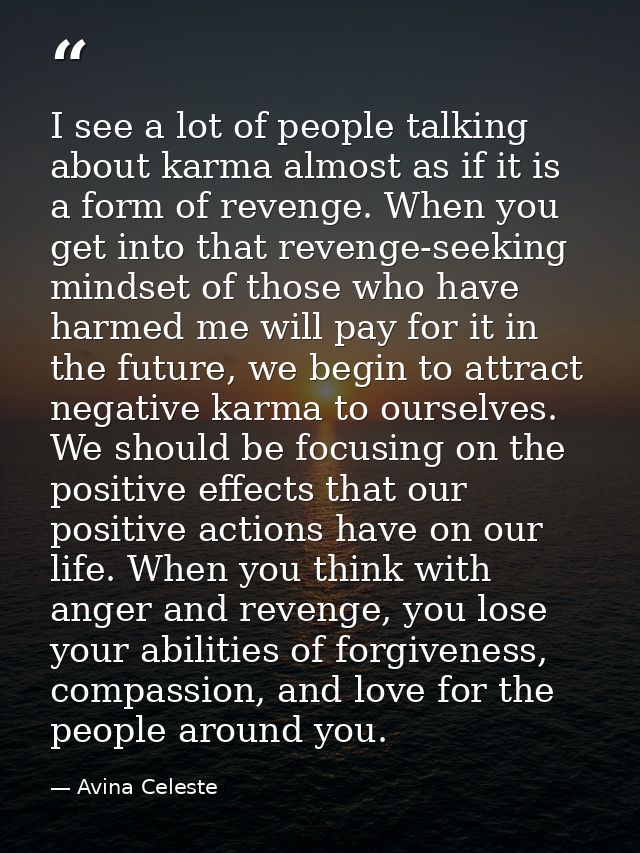 I see a lot of people talking about karma almost as if it is a form of revenge. When you get into that revenge-seeking m — Avina Celeste