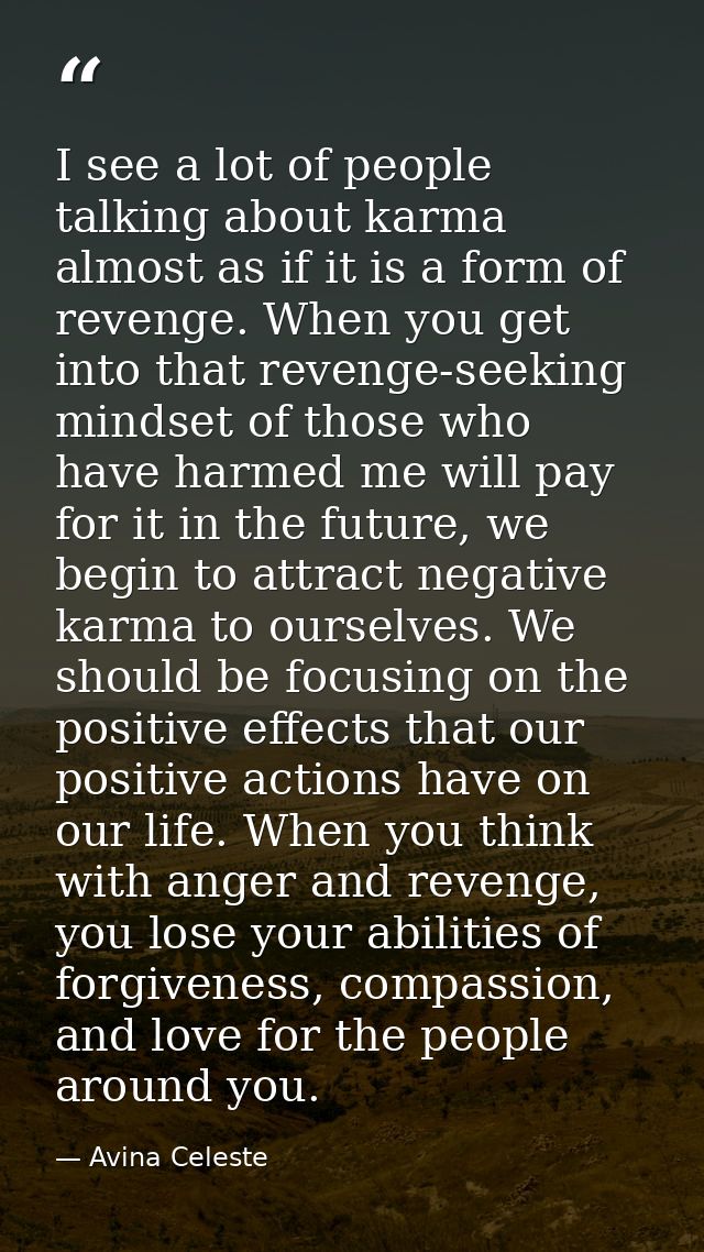 I see a lot of people talking about karma almost as if it is a form of revenge. When you get into that revenge-seeking m — Avina Celeste