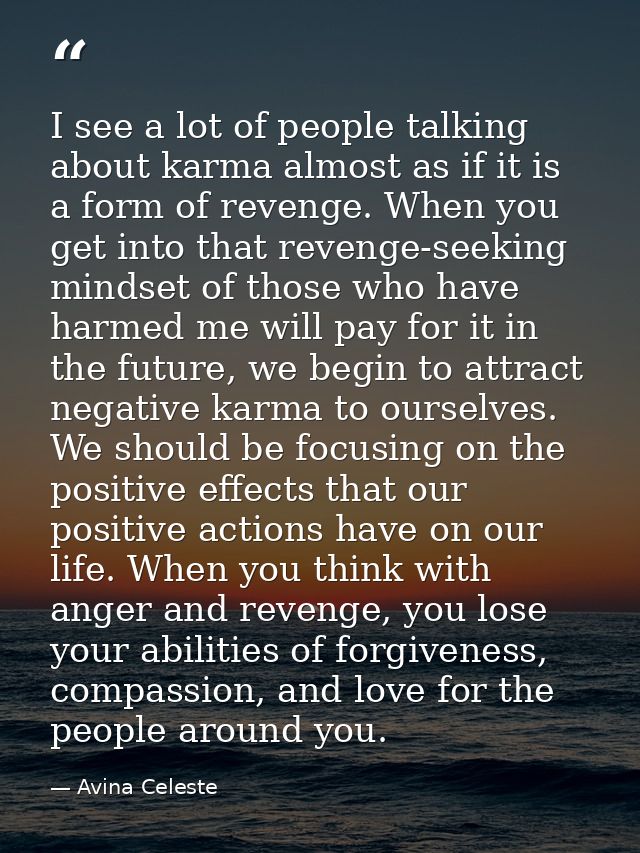 I see a lot of people talking about karma almost as if it is a form of revenge. When you get into that revenge-seeking m — Avina Celeste