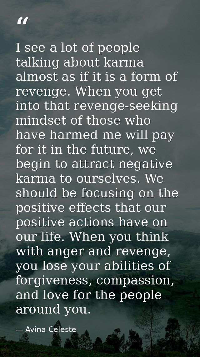 I see a lot of people talking about karma almost as if it is a form of revenge. When you get into that revenge-seeking m — Avina Celeste