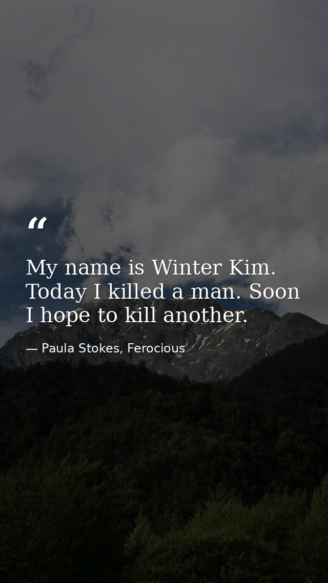 My name is Winter Kim. Today I killed a man. Soon I hope to kill another. — Paula Stokes, Ferocious