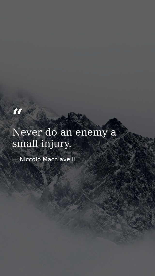 Never do an enemy a small injury. — Niccolò Machiavelli