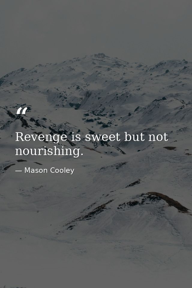 Revenge is sweet but not nourishing. — Mason Cooley