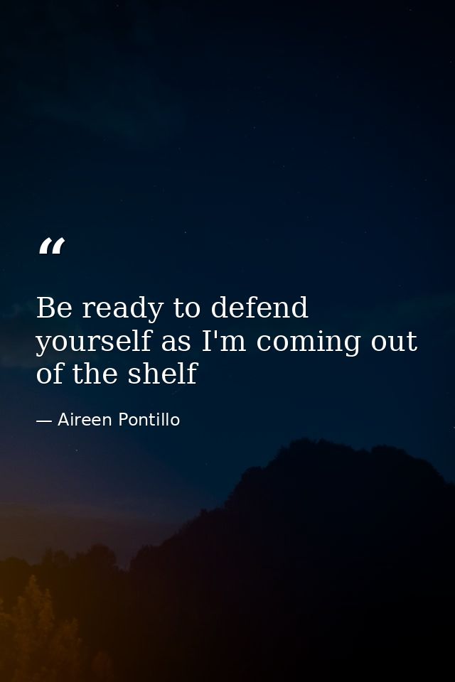 Be ready to defend yourself as I'm coming out of the shelf — Aireen Pontillo