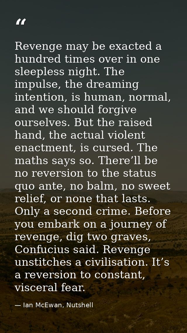 Revenge may be exacted a hundred times over in one sleepless night. The impulse, the dreaming intention, is human, norma — Ian McEwan, Nutshell