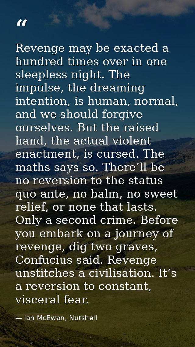 Revenge may be exacted a hundred times over in one sleepless night. The impulse, the dreaming intention, is human, norma — Ian McEwan, Nutshell