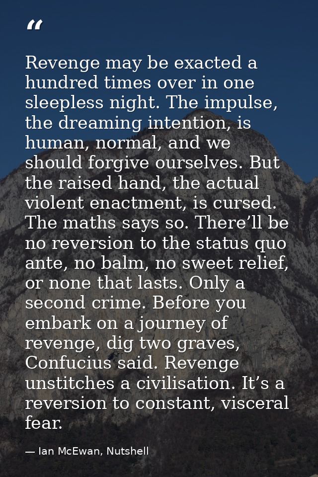 Revenge may be exacted a hundred times over in one sleepless night. The impulse, the dreaming intention, is human, norma — Ian McEwan, Nutshell