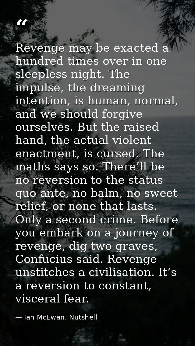 Revenge may be exacted a hundred times over in one sleepless night. The impulse, the dreaming intention, is human, norma — Ian McEwan, Nutshell
