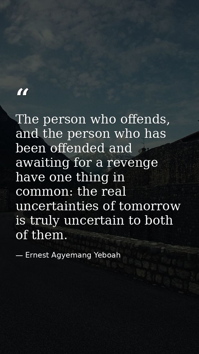 The person who offends, and the person who has been offended and awaiting for a revenge have one thing in common: the re — Ernest Agyemang Yeboah