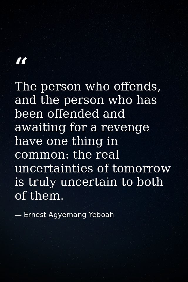 The person who offends, and the person who has been offended and awaiting for a revenge have one thing in common: the re — Ernest Agyemang Yeboah