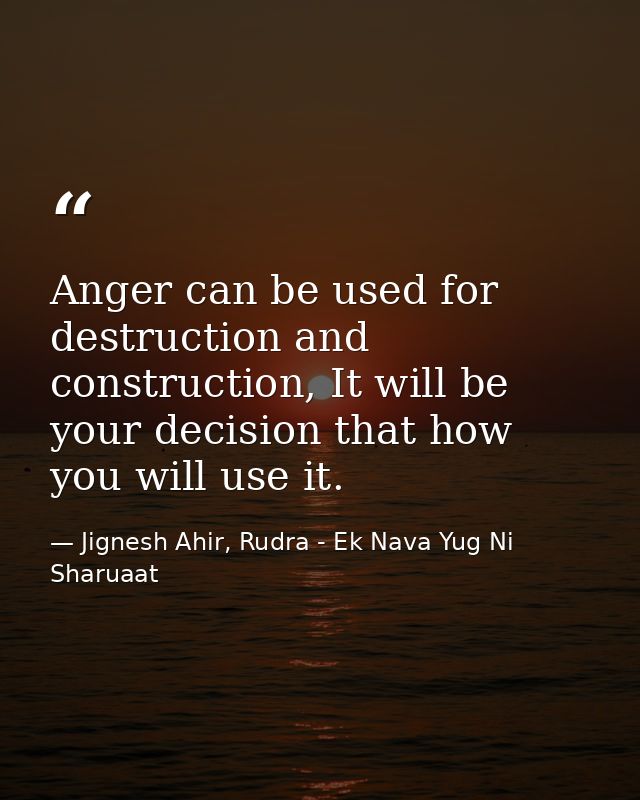Anger can be used for destruction and construction, It will be your decision that how you will use it. — Jignesh Ahir, Rudra - Ek Nava Yug Ni Sharuaat