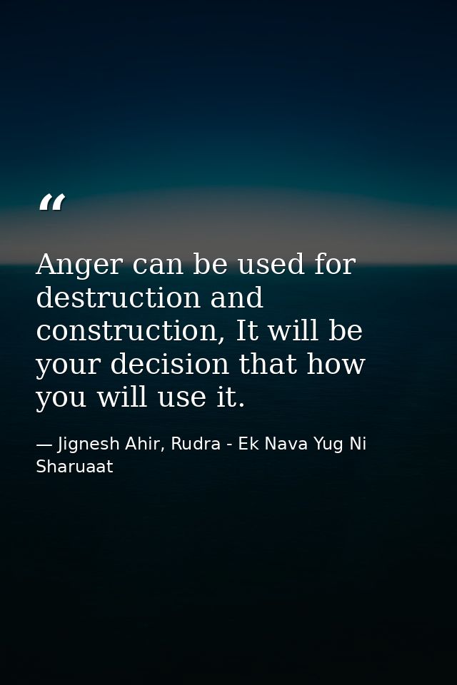 Anger can be used for destruction and construction, It will be your decision that how you will use it. — Jignesh Ahir, Rudra - Ek Nava Yug Ni Sharuaat