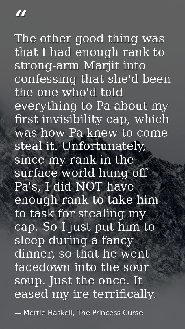 The other good thing was that I had enough rank to strong-arm Marjit into confessing that she'd been the one who'd told  — Merrie Haskell, The Princess Curse
