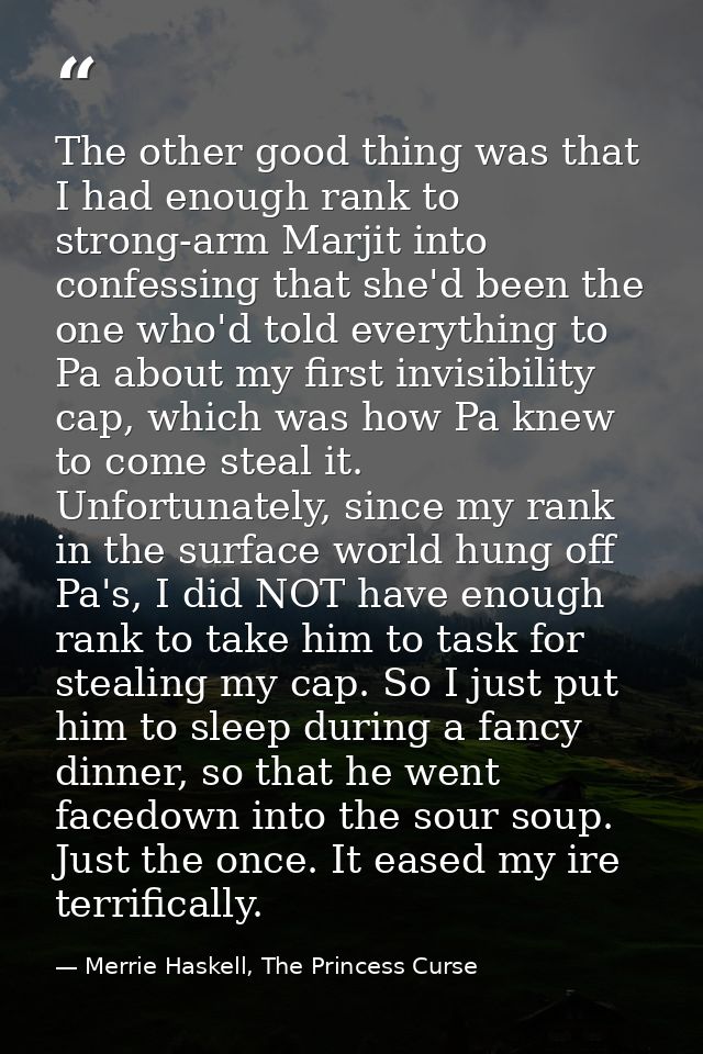 The other good thing was that I had enough rank to strong-arm Marjit into confessing that she'd been the one who'd told  — Merrie Haskell, The Princess Curse