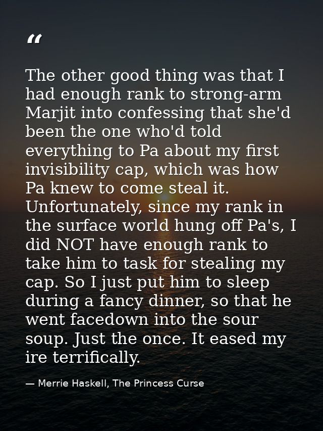 The other good thing was that I had enough rank to strong-arm Marjit into confessing that she'd been the one who'd told  — Merrie Haskell, The Princess Curse